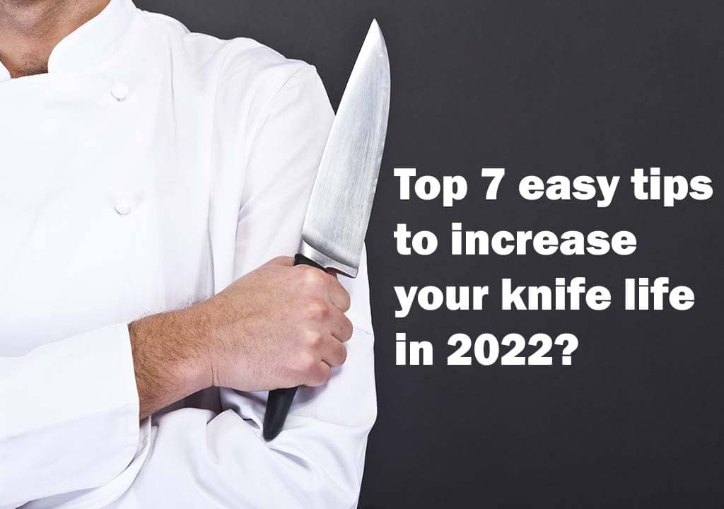 Top 7 easy tips to increase your knife life in 2022